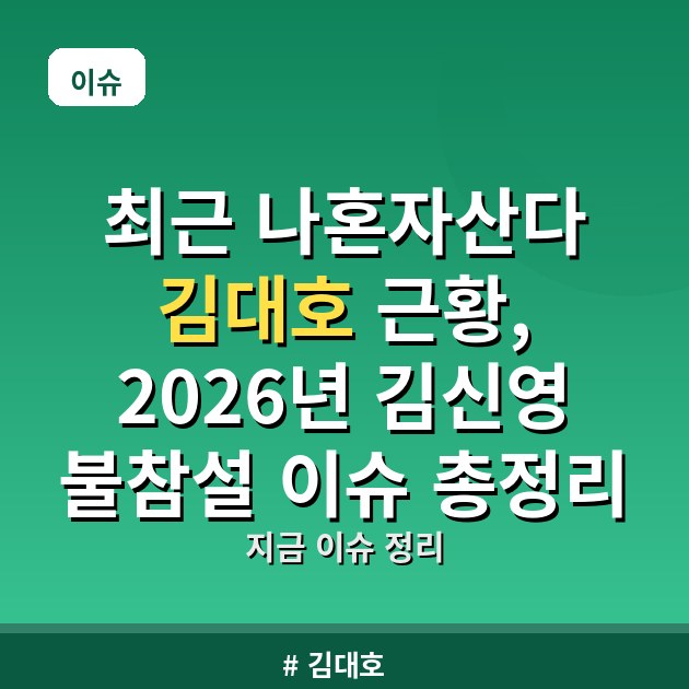 최근 나혼자산다 김대호 근황, 2026년 김신영 불참설 이슈 총정리