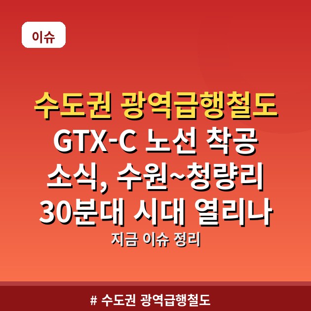 수도권 광역급행철도 GTX-C 노선 착공 소식, 수원~청량리 30분대 시대 열리나